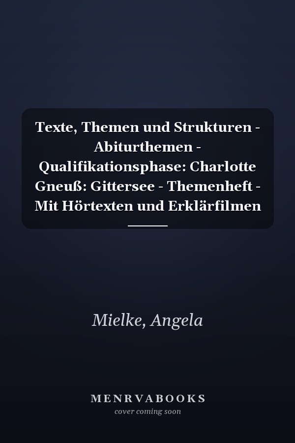 Texte, Themen und Strukturen - Abiturthemen - Qualifikationsphase: Charlotte Gneuß: Gittersee - Themenheft - Mit Hörtexten und Erklärfilmen