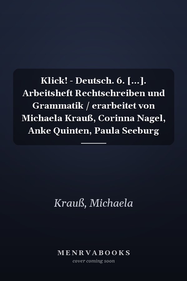 Klick! - Deutsch. 6. [...]. Arbeitsheft Rechtschreiben und Grammatik / erarbeitet von Michaela Krauß, Corinna Nagel, Anke Quinten, Paula Seeburg