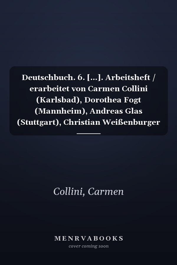 Deutschbuch. 6. [...]. Arbeitsheft / erarbeitet von Carmen Collini (Karlsbad), Dorothea Fogt (Mannheim), Andreas Glas (Stuttgart), Christian Weißenburger (Ludwigsburg)