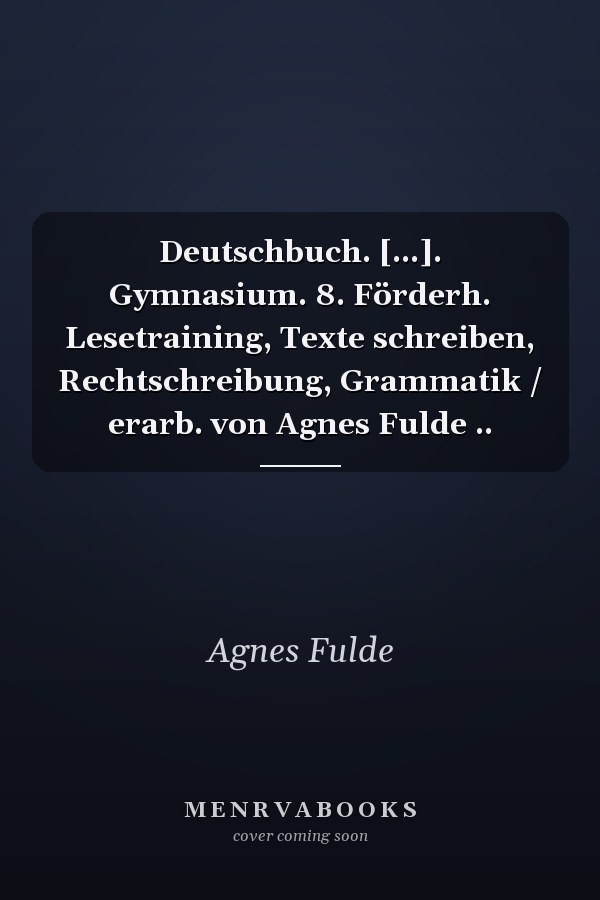 Deutschbuch. [...]. Gymnasium. 8. Förderh. Lesetraining, Texte schreiben, Rechtschreibung, Grammatik / erarb. von Agnes Fulde ..