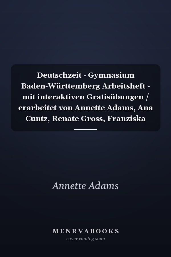 Deutschzeit - Gymnasium Baden-Württemberg Arbeitsheft - mit interaktiven Gratisübungen / erarbeitet von Annette Adams, Ana Cuntz, Renate Gross, Franziska Jaap, Merve Klapper und Sabine Schmitt