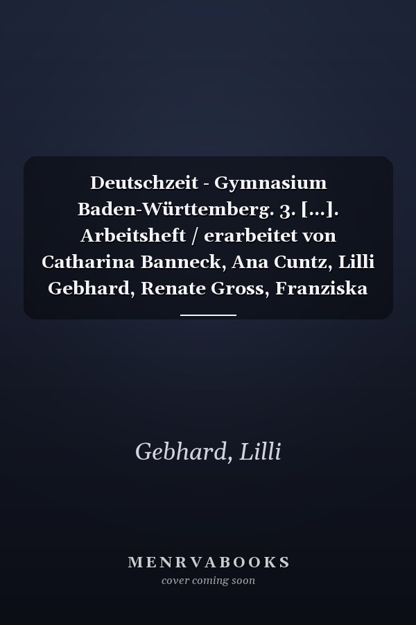 Deutschzeit - Gymnasium Baden-Württemberg. 3. [...]. Arbeitsheft / erarbeitet von Catharina Banneck, Ana Cuntz, Lilli Gebhard, Renate Gross, Franziska Jaap, Sophie Löbe
