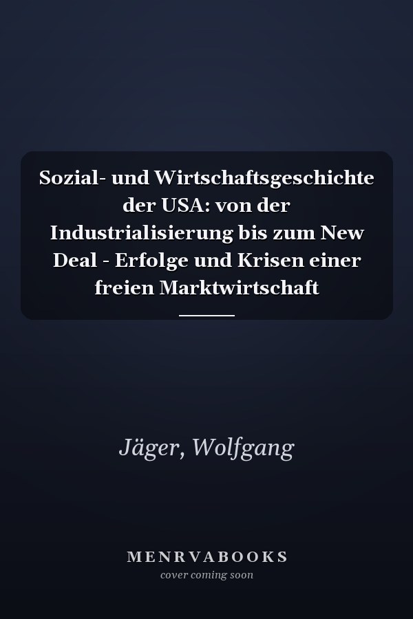 Sozial- und Wirtschaftsgeschichte der USA: von der Industrialisierung bis zum New Deal - Erfolge und Krisen einer freien Marktwirtschaft