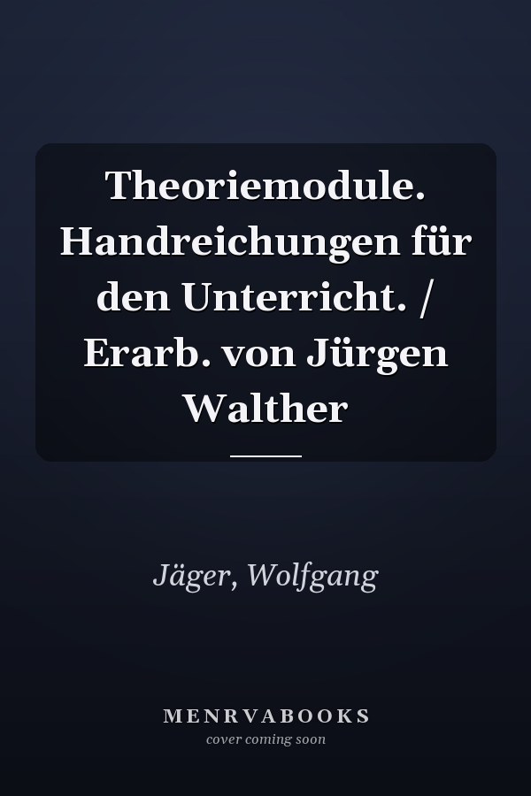 Theoriemodule. Handreichungen für den Unterricht. / Erarb. von Jürgen Walther