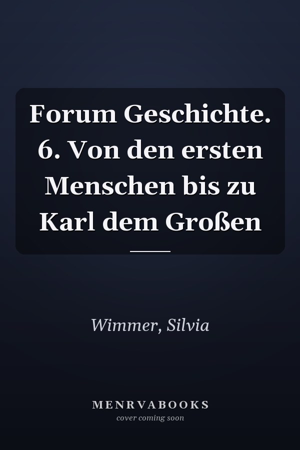 Forum Geschichte. 6. Von den ersten Menschen bis zu Karl dem Großen