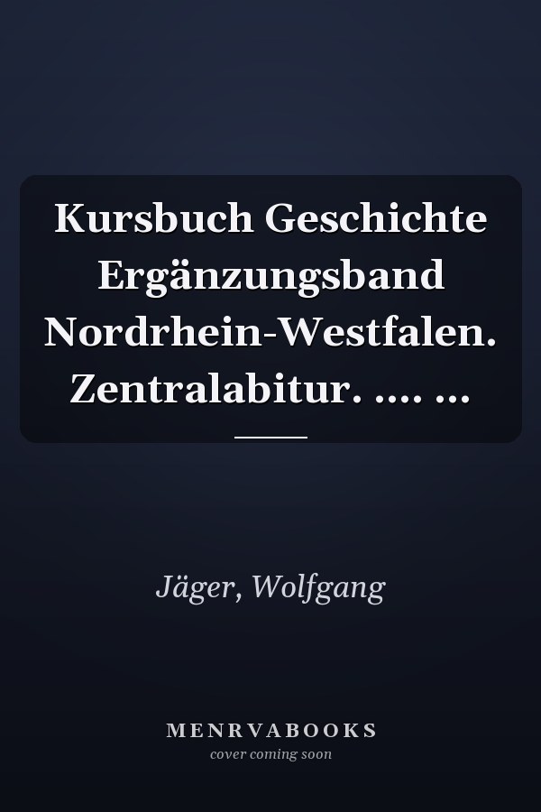 Kursbuch Geschichte Ergänzungsband Nordrhein-Westfalen. Zentralabitur. .... ...