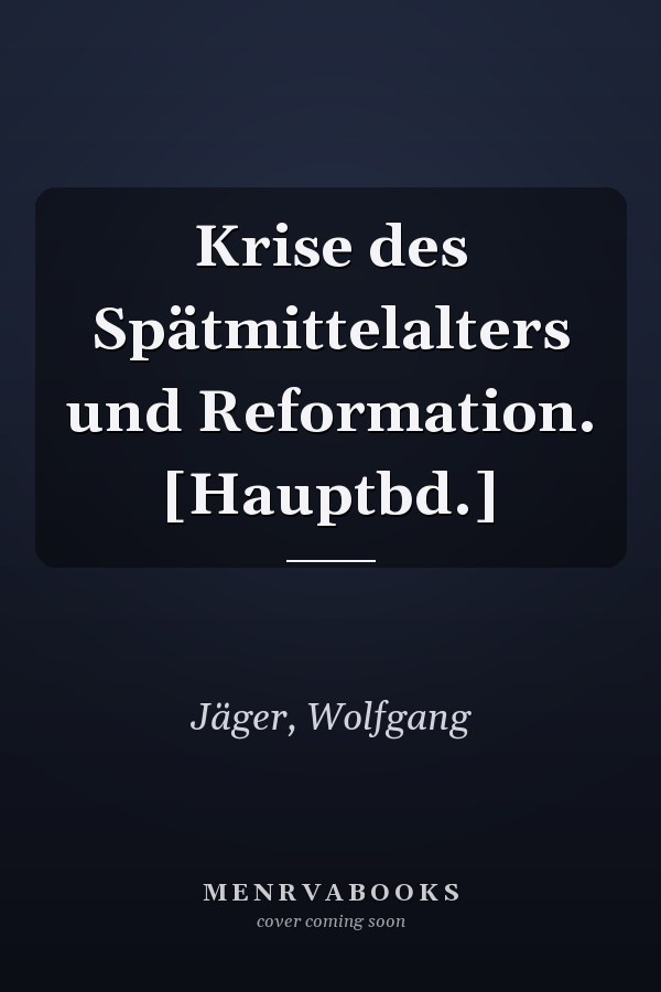 Krise des Spätmittelalters und Reformation. [Hauptbd.]
