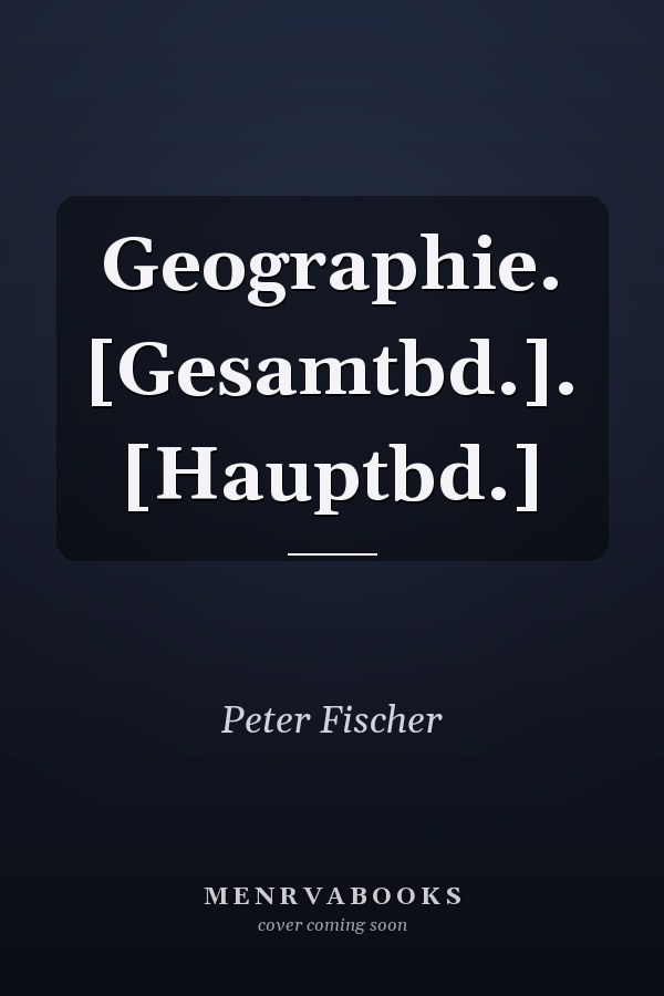 Geographie. [Gesamtbd.]. [Hauptbd.]