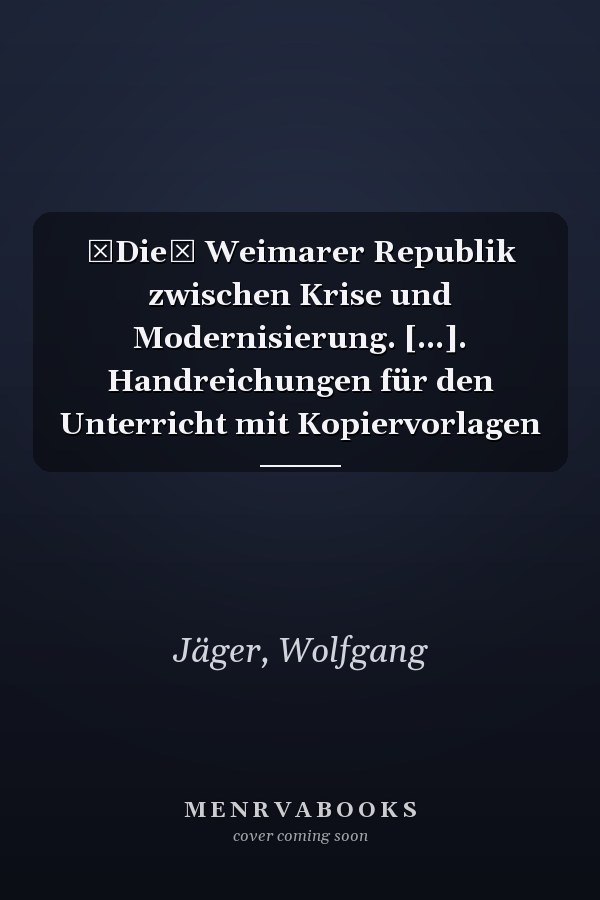 Die Weimarer Republik zwischen Krise und Modernisierung. [...]. Handreichungen für den Unterricht mit Kopiervorlagen
