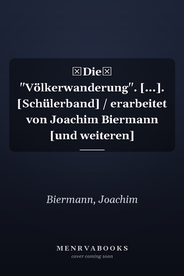 Die "Völkerwanderung". [...]. [Schülerband] / erarbeitet von Joachim Biermann [und weiteren]