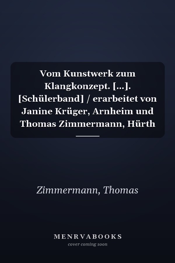 Vom Kunstwerk zum Klangkonzept. [...]. [Schülerband] / erarbeitet von Janine Krüger, Arnheim und Thomas Zimmermann, Hürth