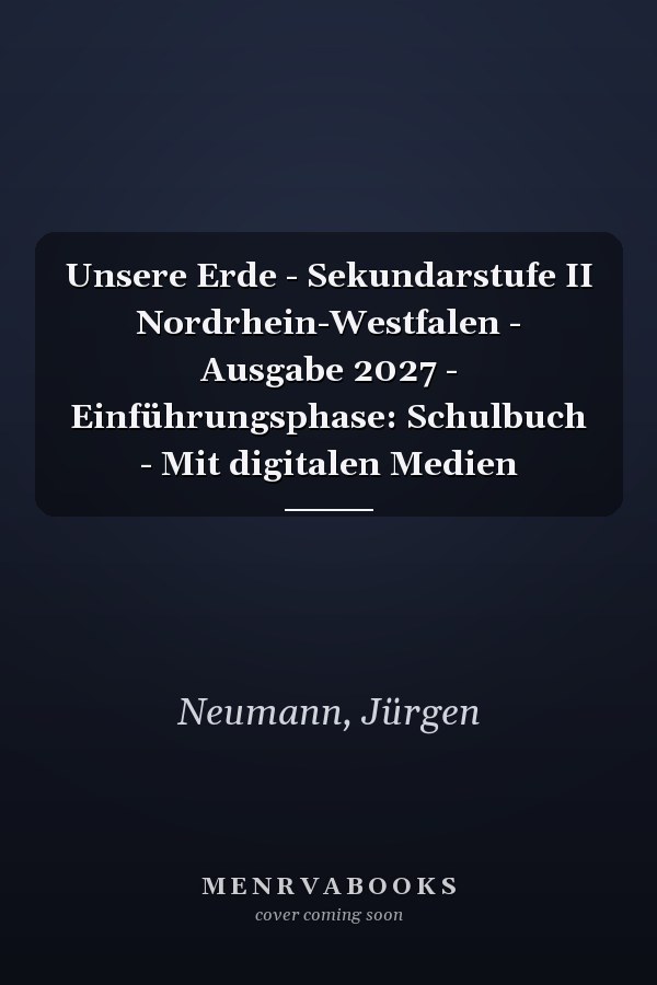 Unsere Erde - Sekundarstufe II Nordrhein-Westfalen - Ausgabe 2027 - Einführungsphase: Schulbuch - Mit digitalen Medien