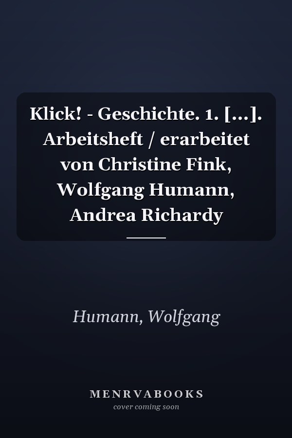 Klick! - Geschichte. 1. [...]. Arbeitsheft / erarbeitet von Christine Fink, Wolfgang Humann, Andrea Richardy