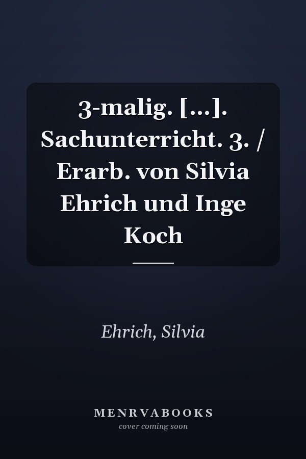 3-malig. [...]. Sachunterricht. 3. / Erarb. von Silvia Ehrich und Inge Koch