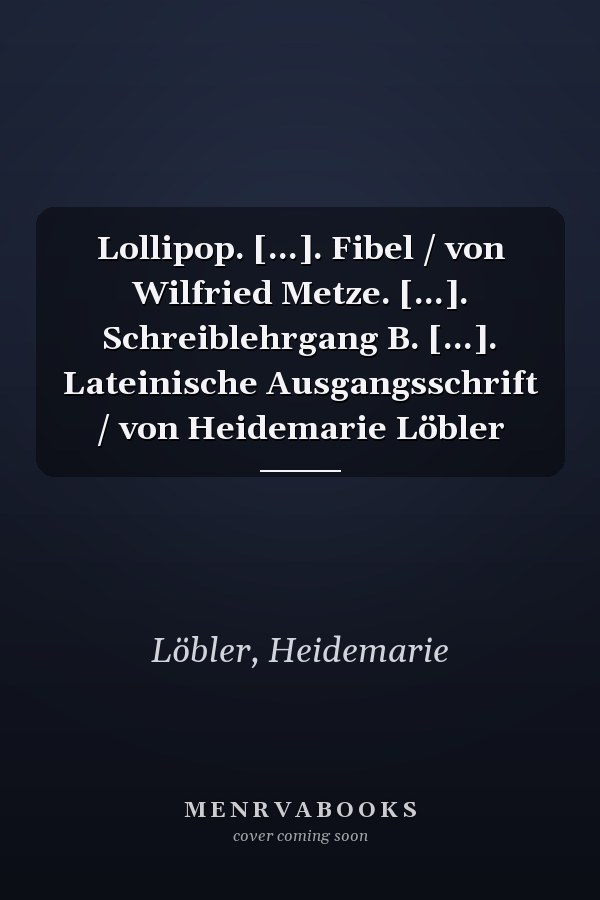 Lollipop. [...]. Fibel / von Wilfried Metze. [...]. Schreiblehrgang B. [...]. Lateinische Ausgangsschrift / von Heidemarie Löbler