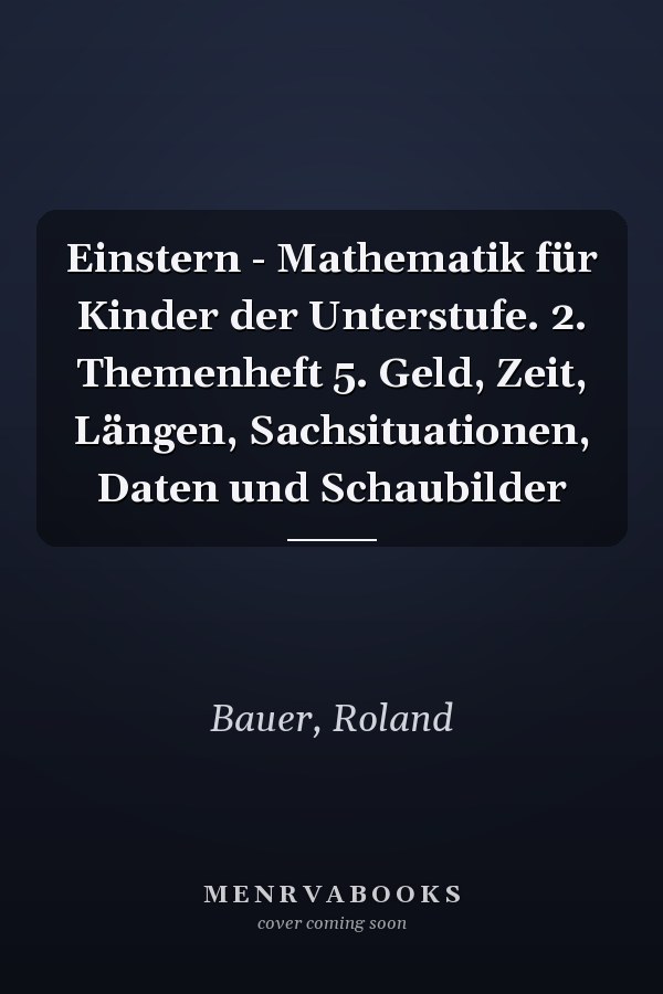 Einstern - Mathematik für Kinder der Unterstufe. 2. Themenheft 5. Geld, Zeit, Längen, Sachsituationen, Daten und Schaubilder