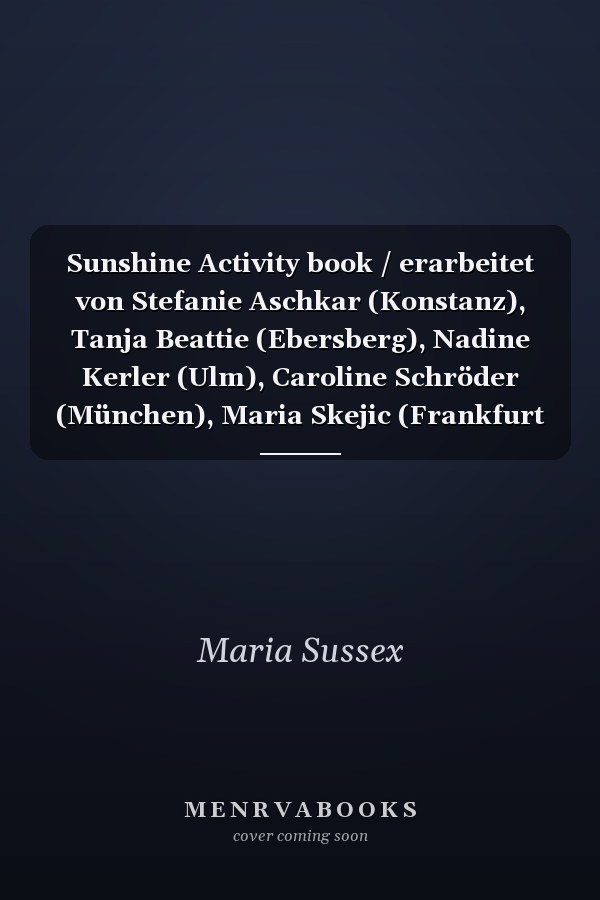 Sunshine Activity book / erarbeitet von Stefanie Aschkar (Konstanz), Tanja Beattie (Ebersberg), Nadine Kerler (Ulm), Caroline Schröder (München), Maria Skejic (Frankfurt am Main)