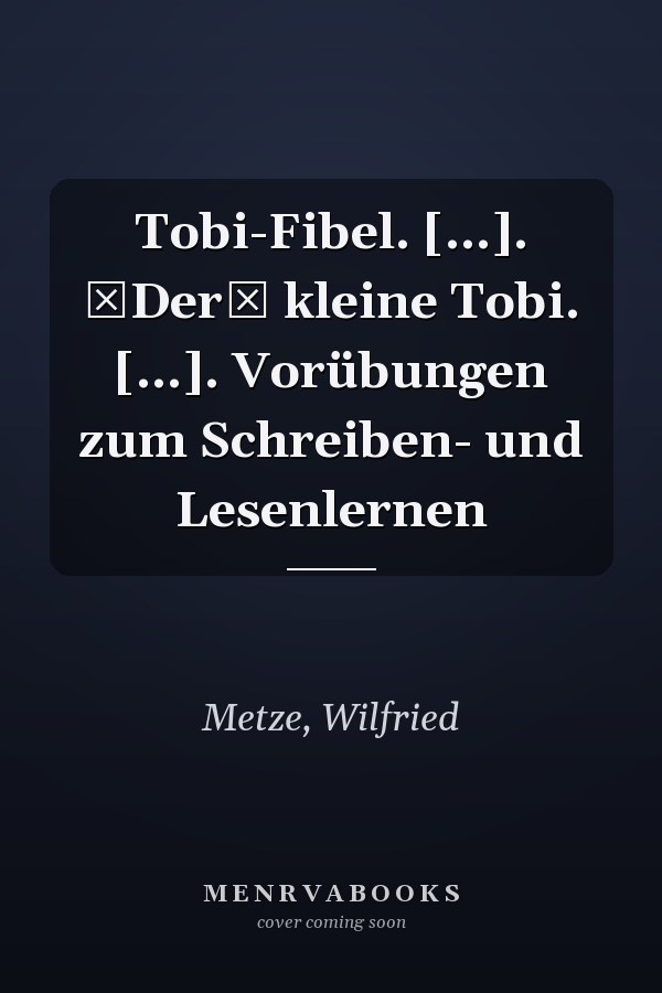 Tobi-Fibel. [...]. Der kleine Tobi. [...]. Vorübungen zum Schreiben- und Lesenlernen