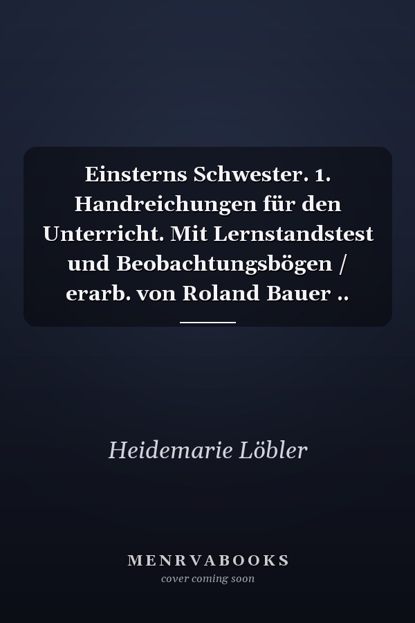 Einsterns Schwester. 1. Handreichungen für den Unterricht. Mit Lernstandstest und Beobachtungsbögen / erarb. von Roland Bauer ..