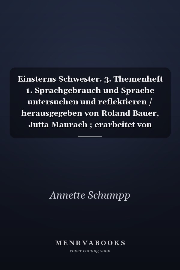 Einsterns Schwester. 3. Themenheft 1. Sprachgebrauch und Sprache untersuchen und reflektieren / herausgegeben von Roland Bauer, Jutta Maurach ; erarbeitet von Annette Schumpp, Jutta Sorg