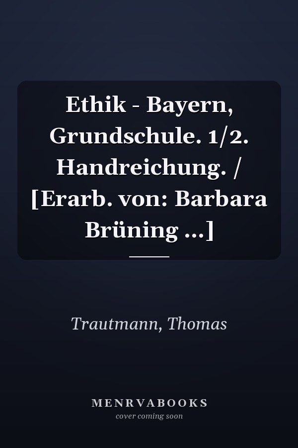 Ethik - Bayern, Grundschule. 1/2. Handreichung. / [Erarb. von: Barbara Brüning ...]