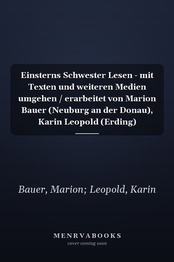 Einsterns Schwester Lesen - mit Texten und weiteren Medien umgehen / erarbeitet von Marion Bauer (Neuburg an der Donau), Karin Leopold (Erding)