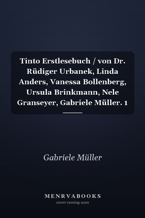 Tinto Erstlesebuch / von Dr. Rüdiger Urbanek, Linda Anders, Vanessa Bollenberg, Ursula Brinkmann, Nele Granseyer, Gabriele Müller. 1