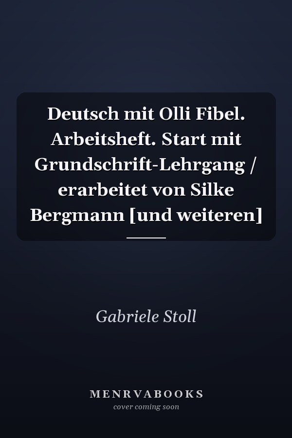 Deutsch mit Olli Fibel. Arbeitsheft. Start mit Grundschrift-Lehrgang / erarbeitet von Silke Bergmann [und weiteren]