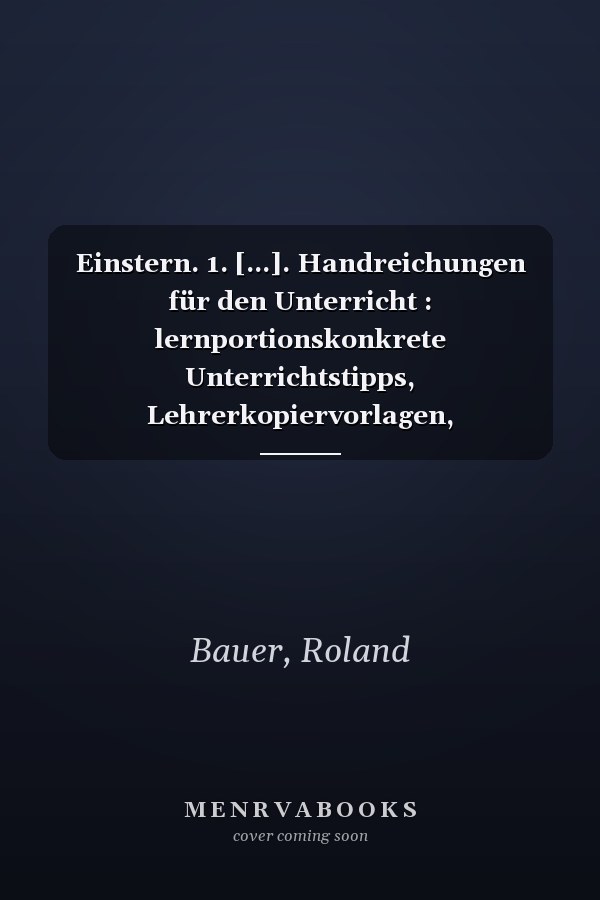 Einstern. 1. [...]. Handreichungen für den Unterricht : lernportionskonkrete Unterrichtstipps, Lehrerkopiervorlagen, Beobachtungsbögen, DVD-ROM mit Lösungen, Tests und weiteren Materialien / erarbeitet von Roland Bauer und Jutta Maurach