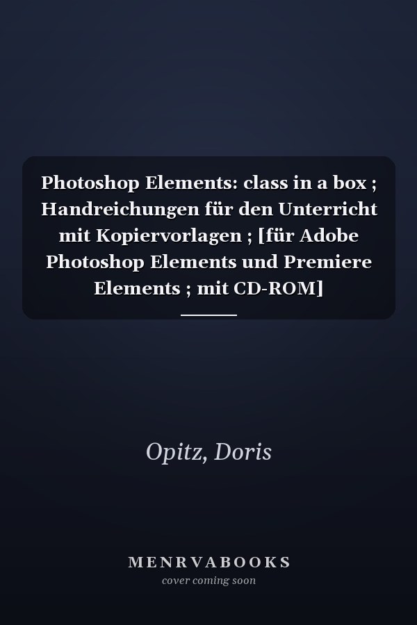 Photoshop Elements: class in a box ; Handreichungen für den Unterricht mit Kopiervorlagen ; [für Adobe Photoshop Elements und Premiere Elements ; mit CD-ROM]