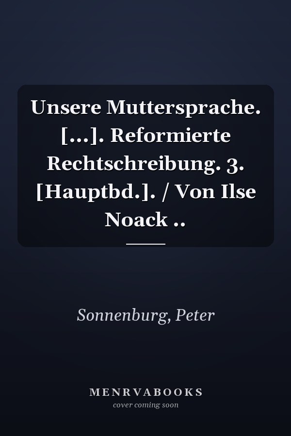 Unsere Muttersprache. [...]. Reformierte Rechtschreibung. 3. [Hauptbd.]. / Von Ilse Noack ..
