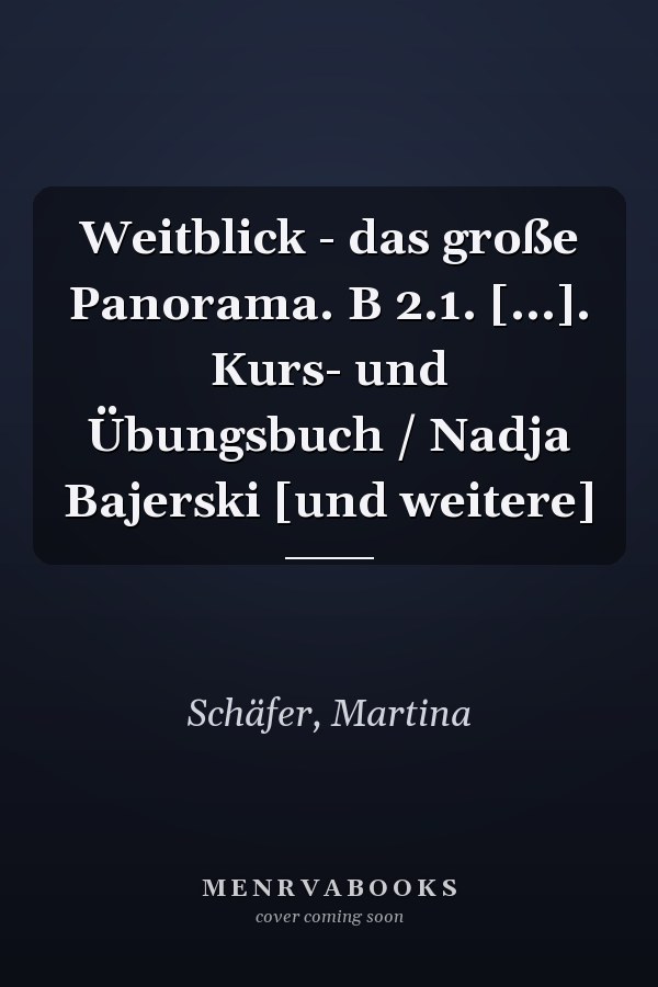 Weitblick - das große Panorama. B 2.1. [...]. Kurs- und Übungsbuch / Nadja Bajerski [und weitere]