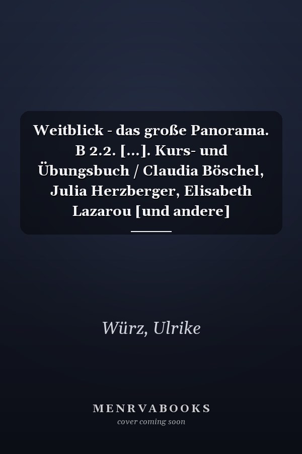 Weitblick - das große Panorama. B 2.2. [...]. Kurs- und Übungsbuch / Claudia Böschel, Julia Herzberger, Elisabeth Lazarou [und andere]