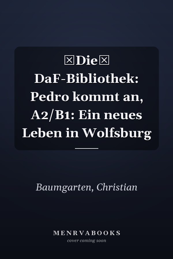 Die DaF-Bibliothek: Pedro kommt an, A2/B1: Ein neues Leben in Wolfsburg