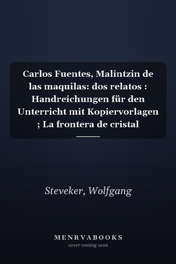 Carlos Fuentes, Malintzin de las maquilas: dos relatos : Handreichungen für den Unterricht mit Kopiervorlagen ; La frontera de cristal
