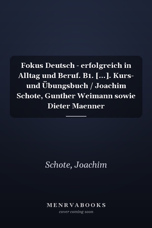 Fokus Deutsch - erfolgreich in Alltag und Beruf. B1. [...]. Kurs- und Übungsbuch / Joachim Schote, Gunther Weimann sowie Dieter Maenner