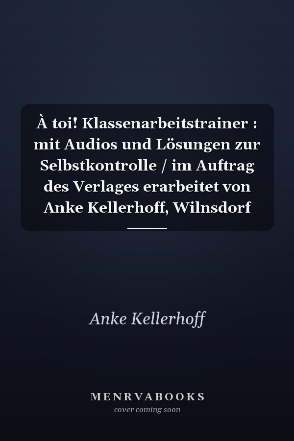 À toi! Klassenarbeitstrainer : mit Audios und Lösungen zur Selbstkontrolle / im Auftrag des Verlages erarbeitet von Anke Kellerhoff, Wilnsdorf