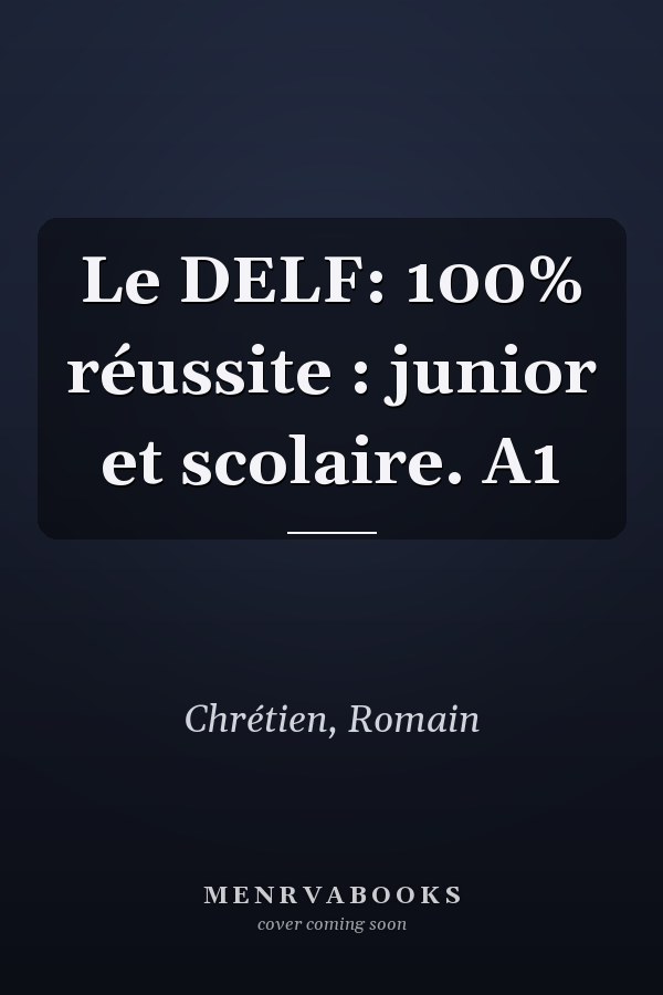 Le DELF: 100% réussite : junior et scolaire. A1
