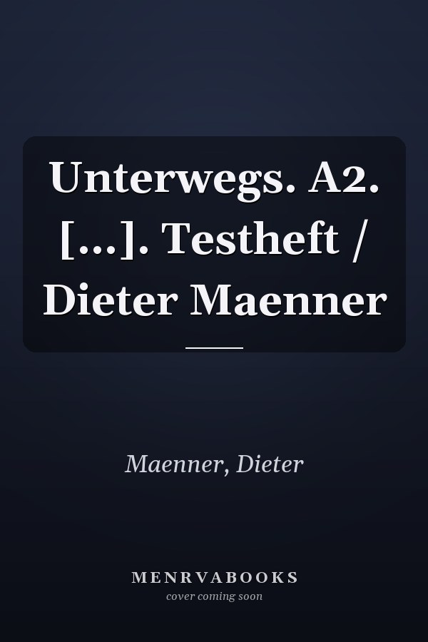 Unterwegs. A2. [...]. Testheft / Dieter Maenner