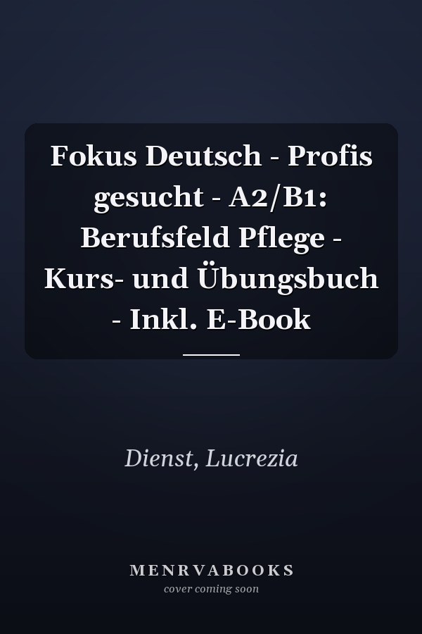 Fokus Deutsch - Profis gesucht - A2/B1: Berufsfeld Pflege - Kurs- und Übungsbuch - Inkl. E-Book
