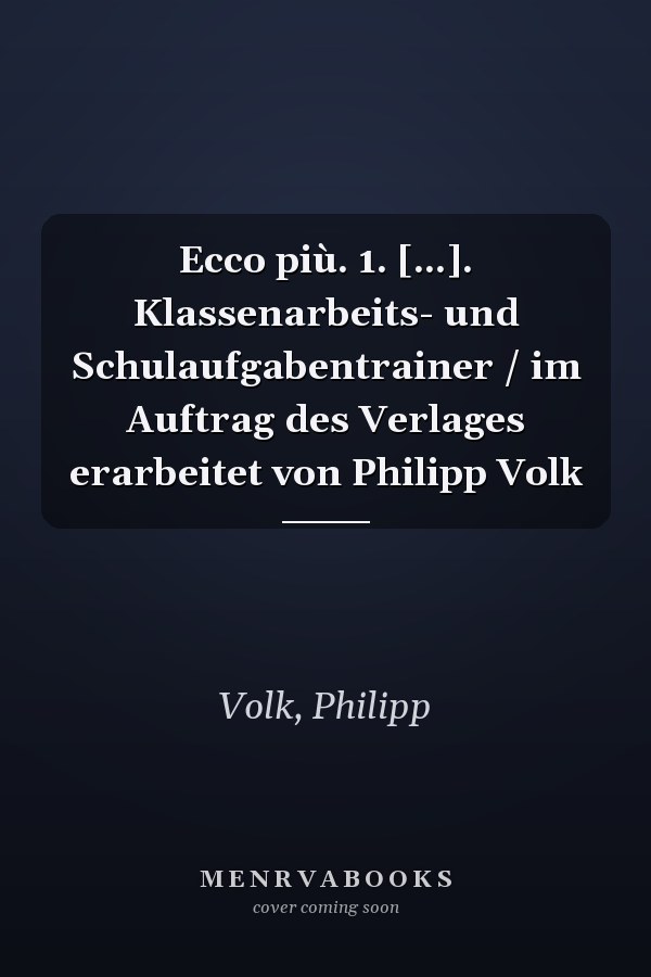 Ecco più. 1. [...]. Klassenarbeits- und Schulaufgabentrainer / im Auftrag des Verlages erarbeitet von Philipp Volk