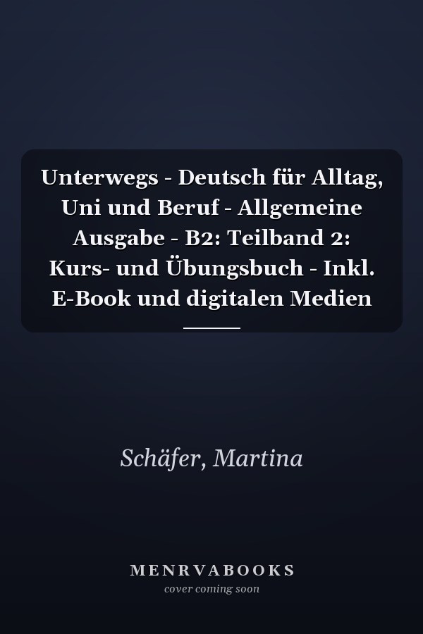 Unterwegs - Deutsch für Alltag, Uni und Beruf - Allgemeine Ausgabe - B2: Teilband 2: Kurs- und Übungsbuch - Inkl. E-Book und digitalen Medien