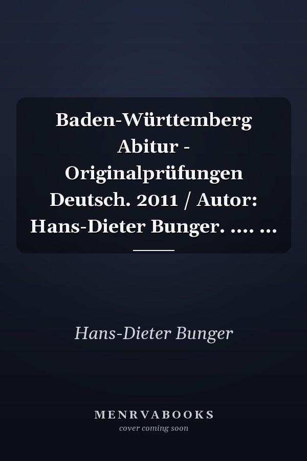 Baden-Württemberg Abitur - Originalprüfungen Deutsch. 2011 / Autor: Hans-Dieter Bunger. .... ...