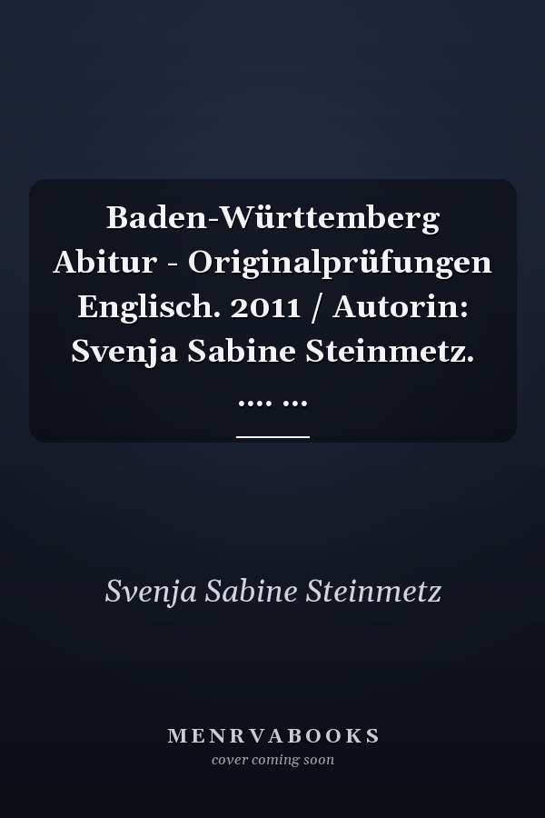 Baden-Württemberg Abitur - Originalprüfungen Englisch. 2011 / Autorin: Svenja Sabine Steinmetz. .... ...
