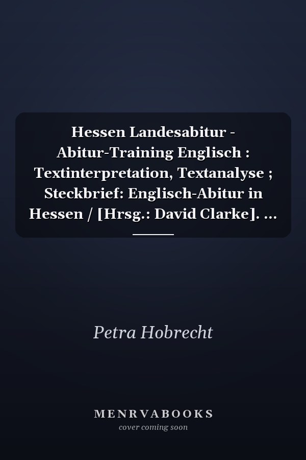 Hessen Landesabitur - Abitur-Training Englisch : Textinterpretation, Textanalyse ; Steckbrief: Englisch-Abitur in Hessen / [Hrsg.: David Clarke]. ...
