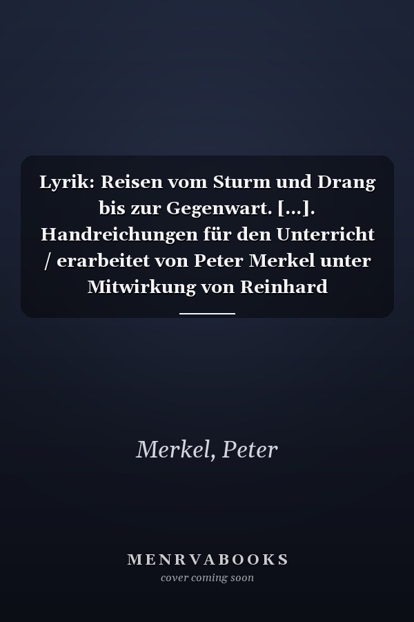 Lyrik: Reisen vom Sturm und Drang bis zur Gegenwart. [...]. Handreichungen für den Unterricht / erarbeitet von Peter Merkel unter Mitwirkung von Reinhard Lindenhahn