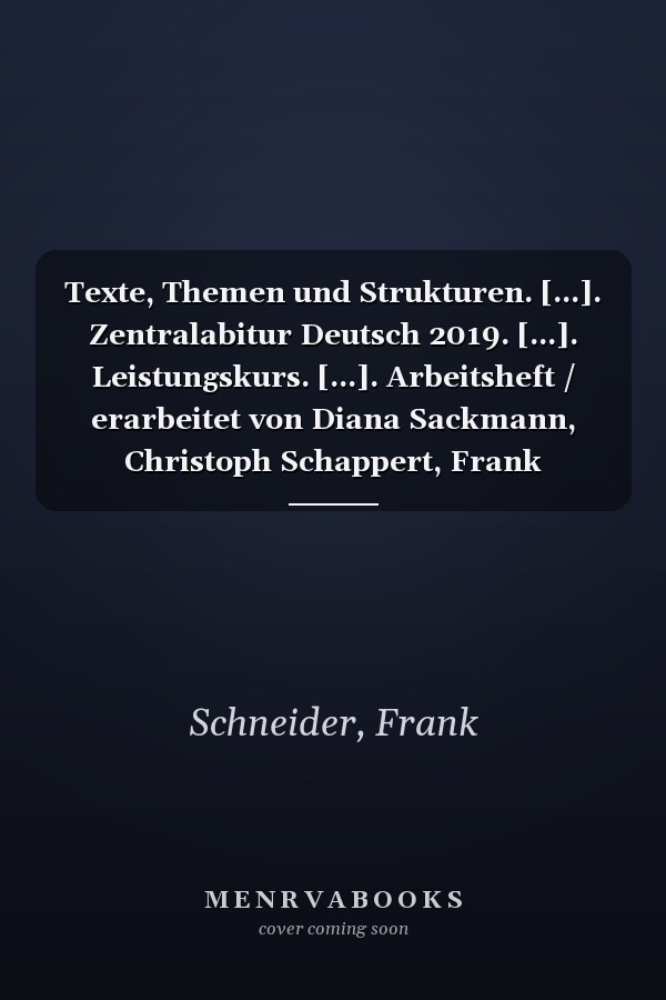 Texte, Themen und Strukturen. [...]. Zentralabitur Deutsch 2019. [...]. Leistungskurs. [...]. Arbeitsheft / erarbeitet von Diana Sackmann, Christoph Schappert, Frank Schneider, Angelika Thönneßen