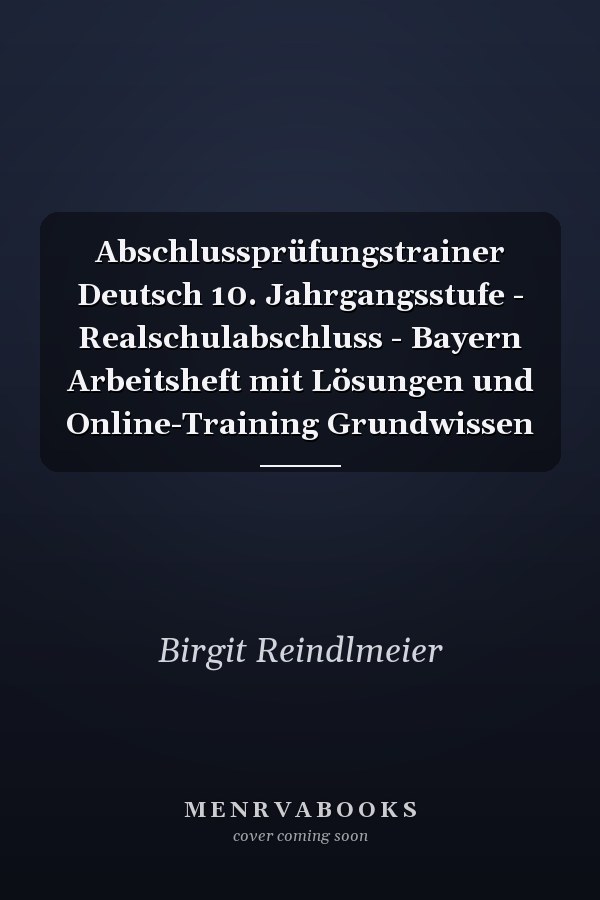 Abschlussprüfungstrainer Deutsch 10. Jahrgangsstufe - Realschulabschluss - Bayern Arbeitsheft mit Lösungen und Online-Training Grundwissen