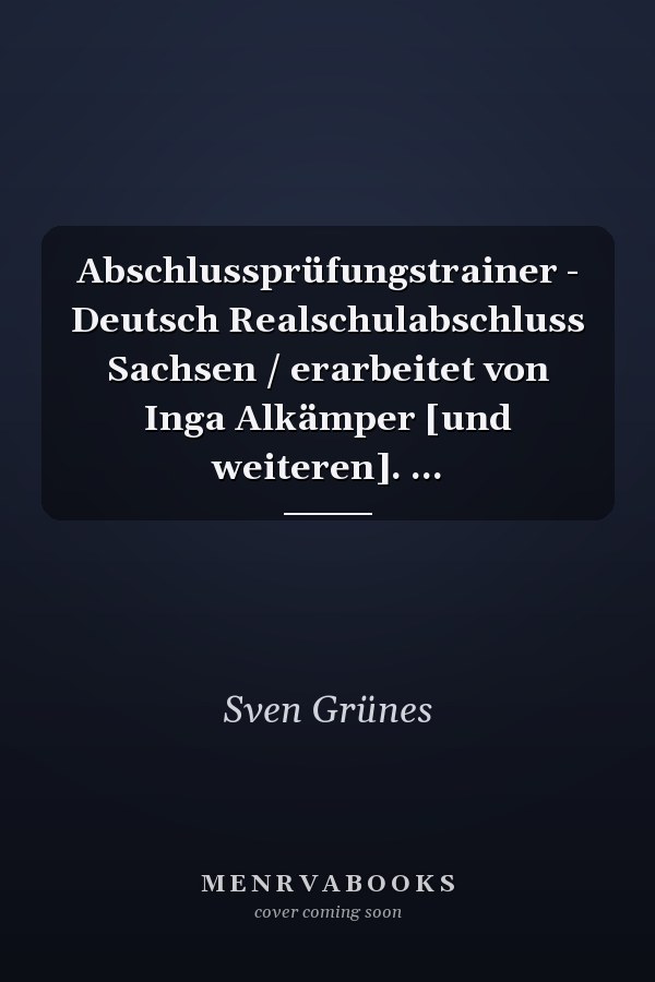 Abschlussprüfungstrainer - Deutsch Realschulabschluss Sachsen / erarbeitet von Inga Alkämper [und weiteren]. ...