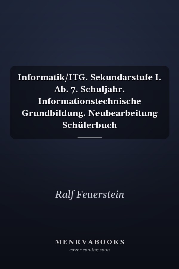 Informatik/ITG. Sekundarstufe I. Ab. 7. Schuljahr. Informationstechnische Grundbildung. Neubearbeitung Schülerbuch